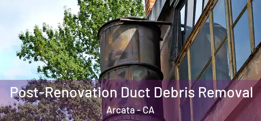  Post-Renovation Duct Debris Removal Arcata - CA